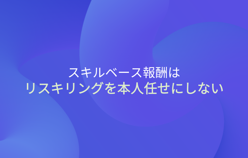 スキルベース報酬はリスキリングを本人任せにしない